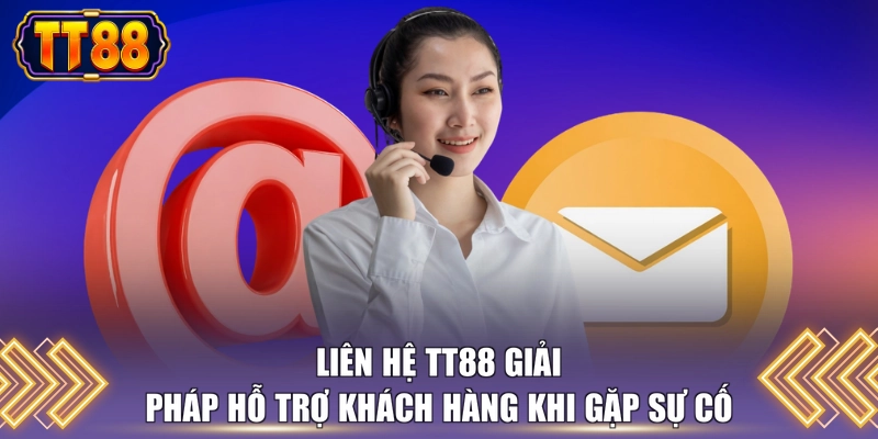 Liên hệ TT88 giải pháp hỗ trợ khách hàng khi gặp sự cố