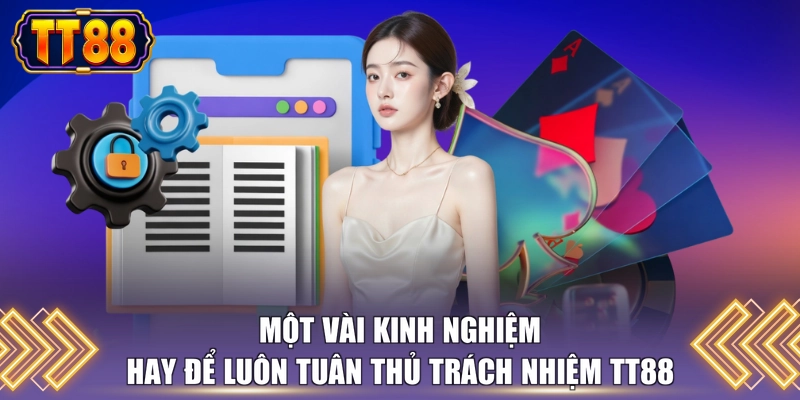 Một vài kinh nghiệm hay để luôn tuân thủ trách nhiệm TT88