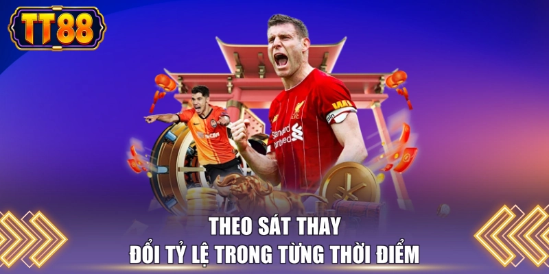 Theo sát thay đổi tỷ lệ trong từng thời điểm 