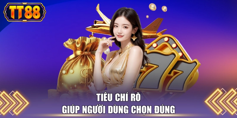 Tiêu chí rõ giúp người dùng chọn đúng